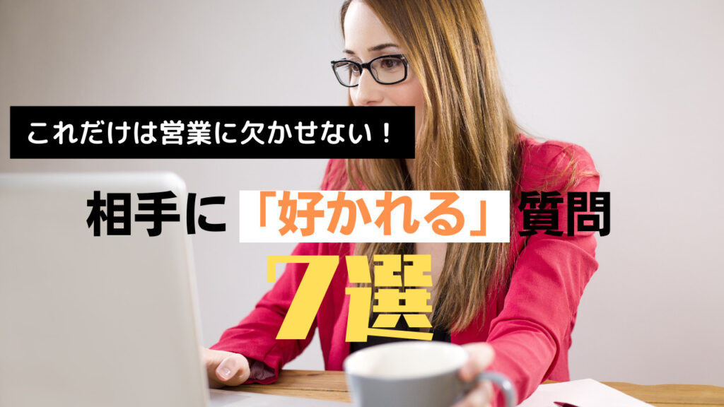 相手といい関係を築きたい 営業で相手に好かれる7つの質問の仕方 営業ハック